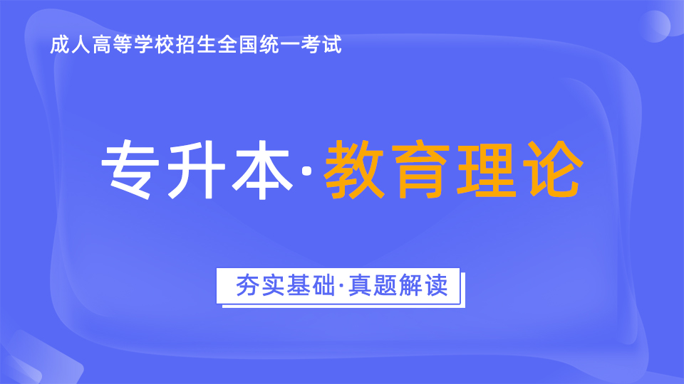 成人高考考前辅导（专升本）-教育理论-真题解读