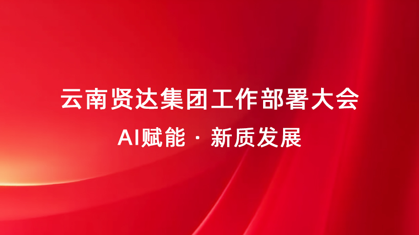 AI赋能 · 新质发展：云南贤达集团工作部署大会