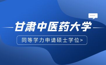 甘肃中医药大学同等学力申请硕士学位招生简章