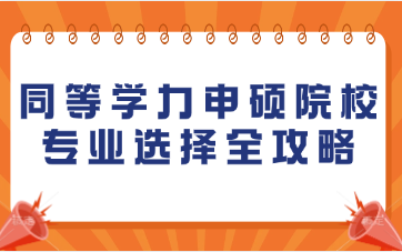 同等学力申硕院校专业选择全攻略