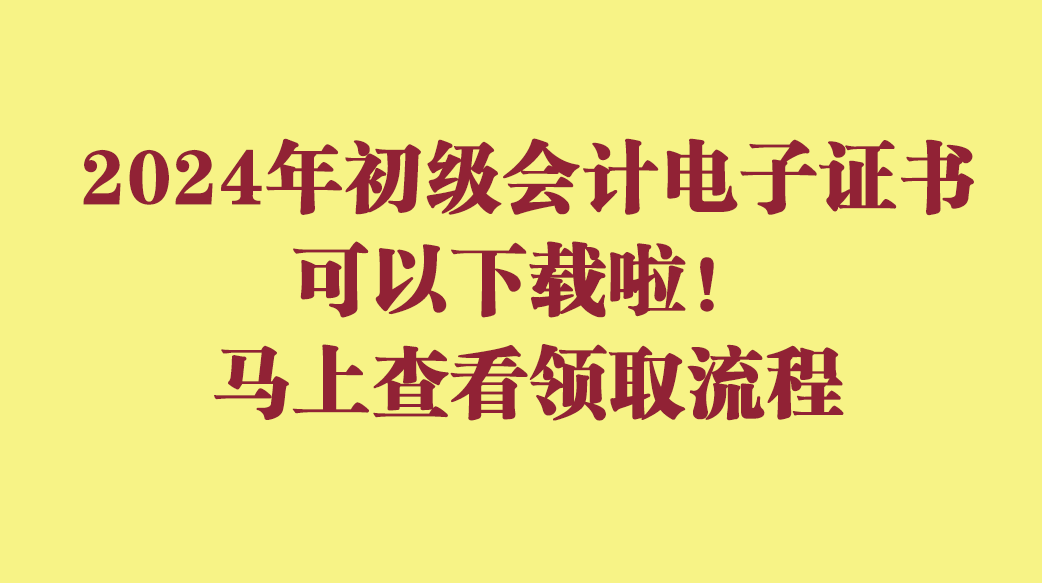 2024年初级会计电子证书可以下载啦！马上查看领取流程>