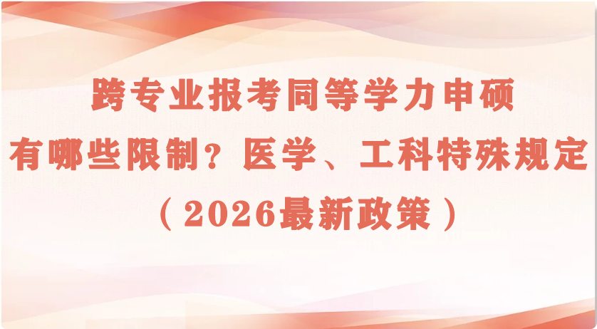 跨专业报考同等学力申硕有哪些限制？医学、工科特殊规定（2026最新政策）